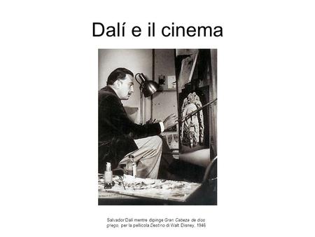 Dalí e il cinema Salvador Dalí mentre dipinge Gran Cabeza de dios griego, per la pellicola Destino di Walt Disney, 1946.