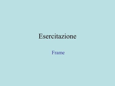 Esercitazione Frame. Argomento Realizzazione di un tipo di dato astratto Usare le eccezioni per segnalare situazioni particolari Invariante e funzione.