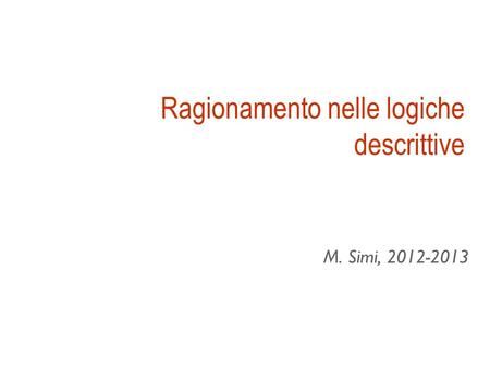 Ragionamento nelle logiche descrittive M. Simi, 2012-2013.