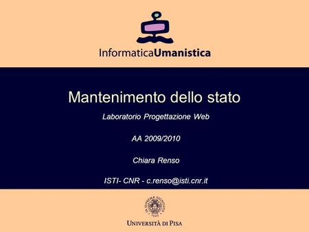 Mantenimento dello stato Laboratorio Progettazione Web AA 2009/2010 Chiara Renso ISTI- CNR -