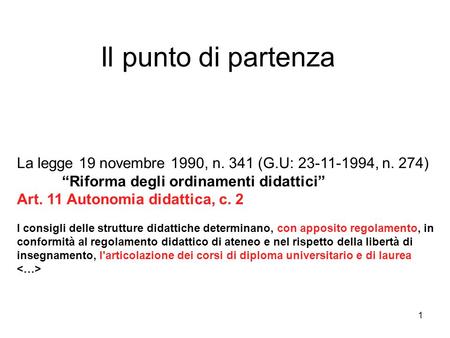 1 Il punto di partenza La legge 19 novembre 1990, n. 341 (G.U: 23-11-1994, n. 274) Riforma degli ordinamenti didattici Art. 11 Autonomia didattica, c.