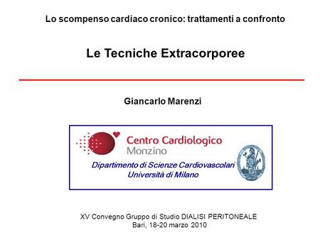 Lo scompenso cardiaco cronico: trattamenti a confronto Le Tecniche Extracorporee Giancarlo Marenzi Dipartimento di Scienze Cardiovascolari Università di.