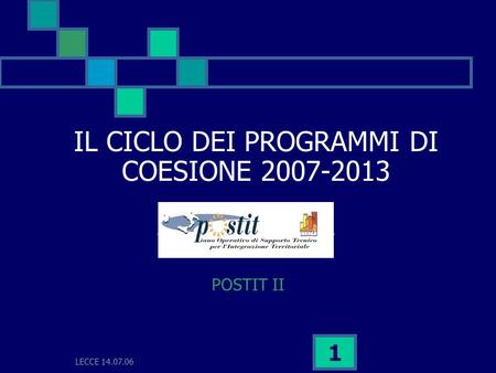 LECCE 14.07.06 1 IL CICLO DEI PROGRAMMI DI COESIONE 2007-2013 POSTIT II.