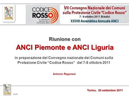 Riunione con ANCI Piemonte e ANCI Liguria Riunione con ANCI Piemonte e ANCI Liguria Antonio Ragonesi Torino, 20 settembre 2011 in preparazione del Convegno.