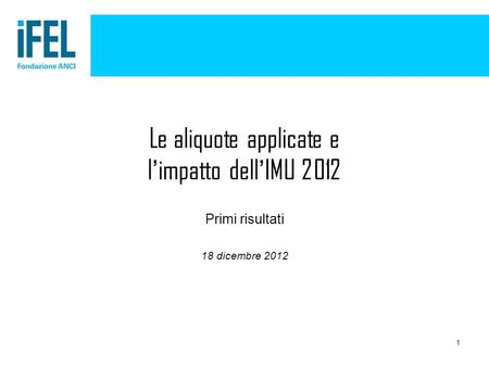 1 Le aliquote applicate e limpatto dellIMU 2012 Primi risultati 18 dicembre 2012.
