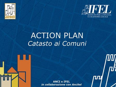 Action Plan Catasto ai Comuni - www.catastoaicomuni.it Le tesi Sono anni che lANCI chiede di avere strumenti idonei per unimposizione fiscale sugli immobili.