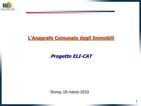 1 LAnagrafe Comunale degli Immobili Progetto ELI-CAT Roma, 18 marzo 2010.