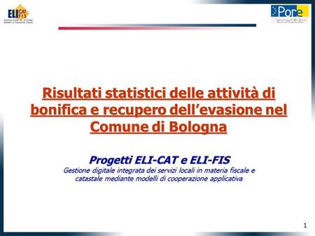 1 Risultati statistici delle attività di bonifica e recupero dellevasione nel Comune di Bologna Progetti ELI-CAT e ELI-FIS Gestione digitale integrata.