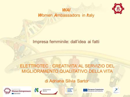 WAI Women Ambassadors in Italy di Adriana Silvia Sartor ELETTROTEC : CREATIVITA AL SERVIZIO DEL MIGLIORAMENTO QUALITATIVO DELLA VITA Impresa femminile: