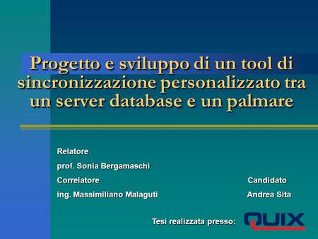 Progetto e sviluppo di un tool di sincronizzazione personalizzato tra un server database e un palmare Relatore prof. Sonia Bergamaschi CorrelatoreCandidato.