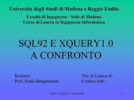 SQL92 e XQuery1.0 a confronto1 SQL92 E XQUERY1.0 A CONFRONTO Università degli Studi di Modena e Reggio Emilia Facoltà di Ingegneria - Sede di Modena Corso.