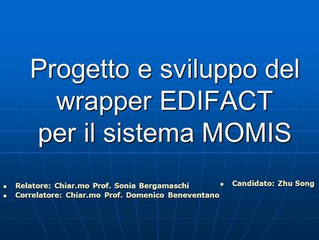 Progetto e sviluppo del wrapper EDIFACT per il sistema MOMIS Relatore: Chiar.mo Prof. Sonia Bergamaschi Relatore: Chiar.mo Prof. Sonia Bergamaschi Correlatore: