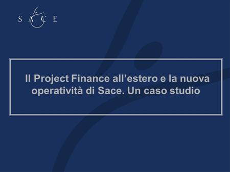 Il Project Finance allestero e la nuova operatività di Sace. Un caso studio.