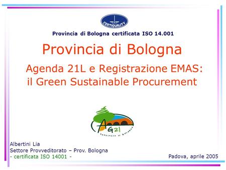 Provincia di Bologna Agenda 21L e Registrazione EMAS: il Green Sustainable Procurement Albertini Lia Settore Provveditorato – Prov. Bologna - certificata.