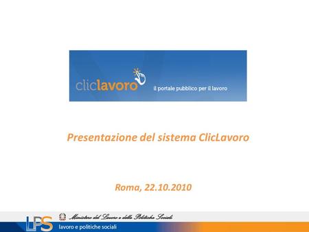 Roma, 22.10.2010 Presentazione del sistema ClicLavoro.