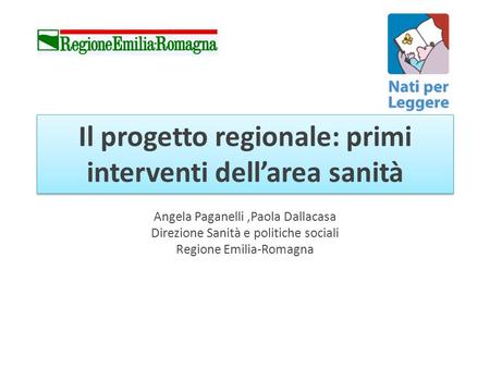 Il progetto regionale: primi interventi dellarea sanità Angela Paganelli,Paola Dallacasa Direzione Sanità e politiche sociali Regione Emilia-Romagna.