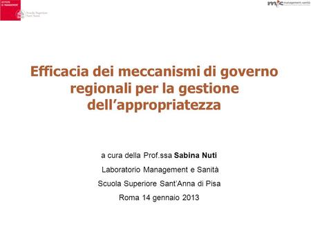 Efficacia dei meccanismi di governo regionali per la gestione dellappropriatezza a cura della Prof.ssa Sabina Nuti Laboratorio Management e Sanità Scuola.