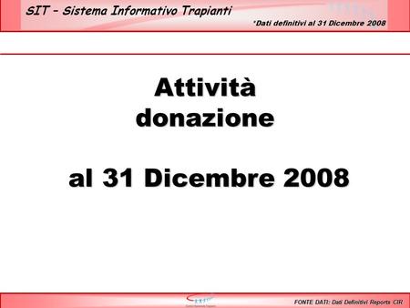 SIT – Sistema Informativo Trapianti Attivitàdonazione al 31 Dicembre 2008 al 31 Dicembre 2008 FONTE DATI: Dati Definitivi Reports CIR *Dati definitivi.