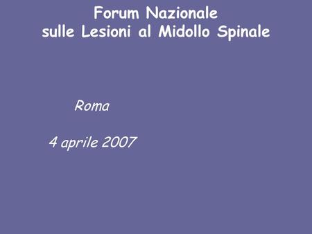 Forum Nazionale sulle Lesioni al Midollo Spinale Roma 4 aprile 2007.