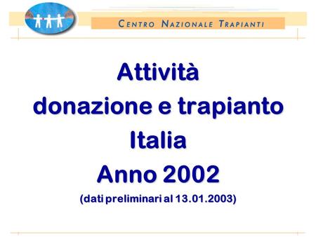 *Anno 2002: dati preliminari al 10.01.2003 Attività donazione e trapianto Italia Anno 2002 (dati preliminari al 13.01.2003)