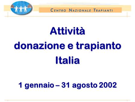 *Anno 2002: proiezione dati 31 agosto 2002 Attività donazione e trapianto Italia 1 gennaio – 31 agosto 2002.