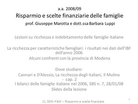 CL SES–F&M – Risparmio e scelte finanziare 11 a.a. 2008/09 Risparmio e scelte finanziarie delle famiglie prof. Giuseppe Marotta e dott.ssa Barbara Luppi.
