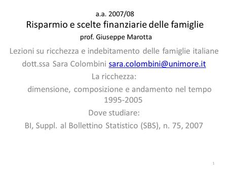 A.a. 2007/08 Risparmio e scelte finanziarie delle famiglie prof. Giuseppe Marotta Lezioni su ricchezza e indebitamento delle famiglie italiane dott.ssa.