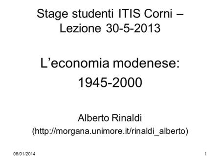 08/01/20141 Stage studenti ITIS Corni – Lezione 30-5-2013 Leconomia modenese: 1945-2000 Alberto Rinaldi (http://morgana.unimore.it/rinaldi_alberto)