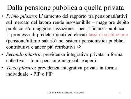 CLSES F&M - Marotta 29/03/20091 Dalla pensione pubblica a quella privata Primo pilastro: Laumento del rapporto tra pensionati/attivi sul mercato del lavoro.