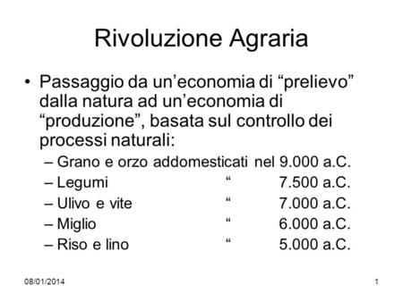 Rivoluzione Agraria Passaggio da un’economia di “prelievo” dalla natura ad un’economia di “produzione”, basata sul controllo dei processi naturali: Grano.