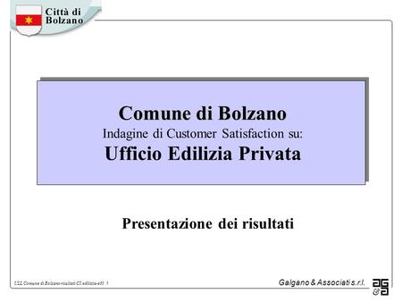 Galgano & Associati s.r.l. ULL Comune di Bolzano risultati CS edilizia-e63 1 Comune di Bolzano Comune di Bolzano Indagine di Customer Satisfaction su: