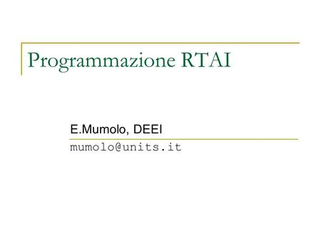 E.Mumolo, DEEI mumolo@units.it Programmazione RTAI E.Mumolo, DEEI mumolo@units.it.