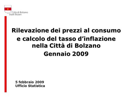 Rilevazione dei prezzi al consumo e calcolo del tasso dinflazione nella Città di Bolzano Gennaio 2009 5 febbraio 2009 Ufficio Statistica.