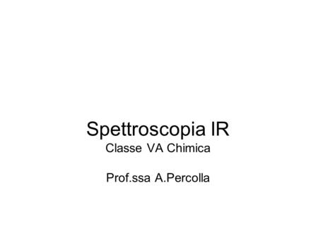 Spettroscopia IR Classe VA Chimica Prof.ssa A.Percolla