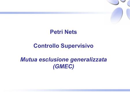 Petri Nets Controllo Supervisivo Mutua esclusione generalizzata (GMEC)