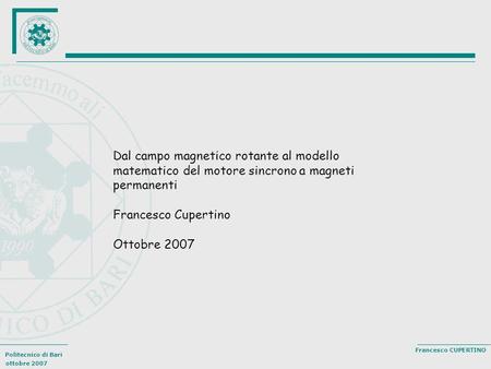 Dal campo magnetico rotante al modello matematico del motore sincrono a magneti permanenti Francesco Cupertino Ottobre 2007.