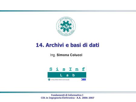 Fondamenti di Informatica I CDL in Ingegneria Elettronica - A.A. 2006-2007 CDL in Ingegneria Elettronica - A.A. 2006-2007 14. Archivi e basi di dati Ing.