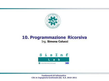 Fondamenti di Informatica CDL in Ingegneria Gestionale (B)- A.A. 2010-2011 CDL in Ingegneria Gestionale (B)- A.A. 2010-2011 10. Programmazione Ricorsiva.