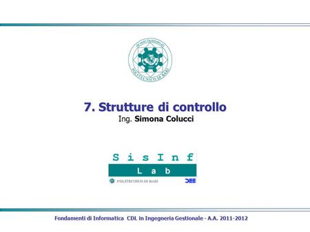 Fondamenti di Informatica CDL in Ingegneria Gestionale - A.A. 2011-2012 7. Strutture di controllo Ing. Simona Colucci.