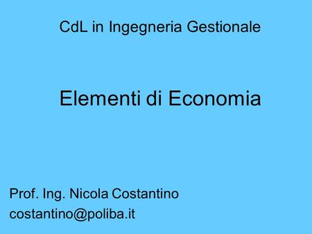 CdL in Ingegneria Gestionale Elementi di Economia Prof. Ing. Nicola Costantino