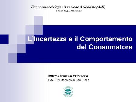 Antonio Messeni Petruzzelli DIMeG,Politecnico di Bari, Italia Economia ed Organizzazione Aziendale (A-K) CdL in Ing. Meccanica CdL in Ing. Meccanica LIncertezza.
