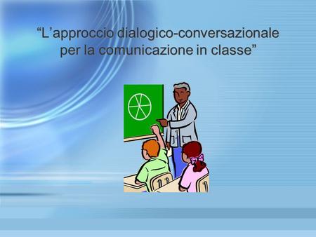 “L’approccio dialogico-conversazionale per la comunicazione in classe”