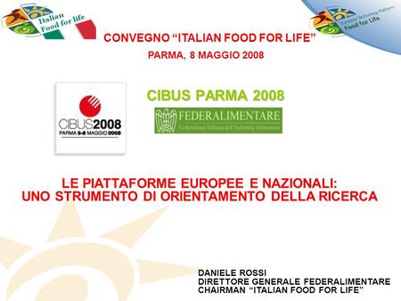 CIBUS PARMA 2008 LE PIATTAFORME EUROPEE E NAZIONALI: UNO STRUMENTO DI ORIENTAMENTO DELLA RICERCA CONVEGNO ITALIAN FOOD FOR LIFE DANIELE ROSSI DIRETTORE.