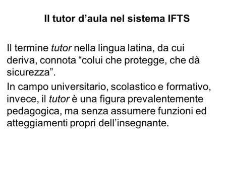 Il tutor daula nel sistema IFTS Il termine tutor nella lingua latina, da cui deriva, connota colui che protegge, che dà sicurezza. In campo universitario,