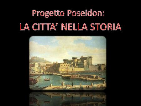 Progetto Poseidon: LA CITTA’ NELLA STORIA.