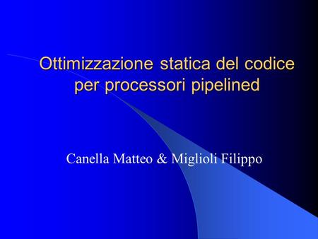 Ottimizzazione statica del codice per processori pipelined Canella Matteo & Miglioli Filippo.