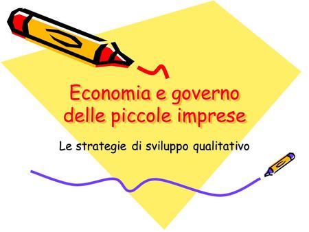 Economia e governo delle piccole imprese Le strategie di sviluppo qualitativo.