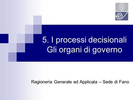 5. I processi decisionali Gli organi di governo