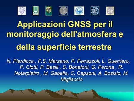 Applicazioni GNSS per il monitoraggio dell'atmosfera e della superficie terrestre  N. Pierdicca , F.S. Marzano, P. Ferrazzoli, L. Guerriero, P. Ciotti,