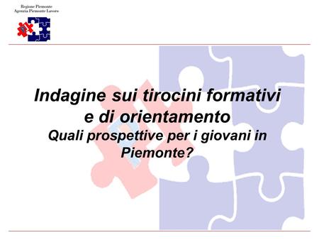 1 Indagine sui tirocini formativi e di orientamento Quali prospettive per i giovani in Piemonte?